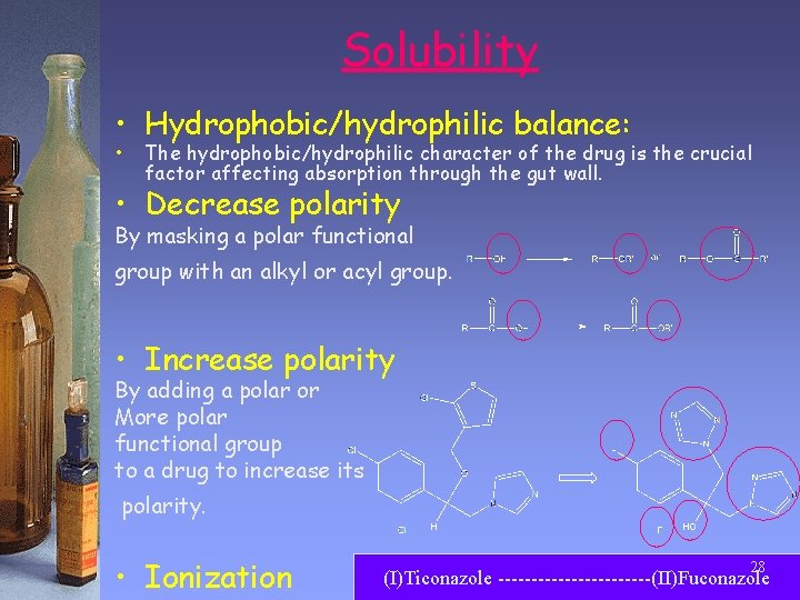 Solubility • Hydrophobic/hydrophilic balance: • The hydrophobic/hydrophilic character of the drug is the crucial