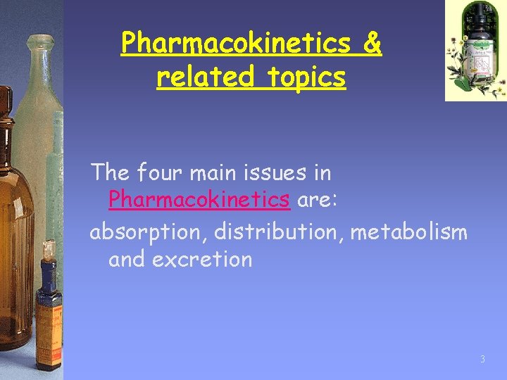 Pharmacokinetics & related topics The four main issues in Pharmacokinetics are: absorption, distribution, metabolism