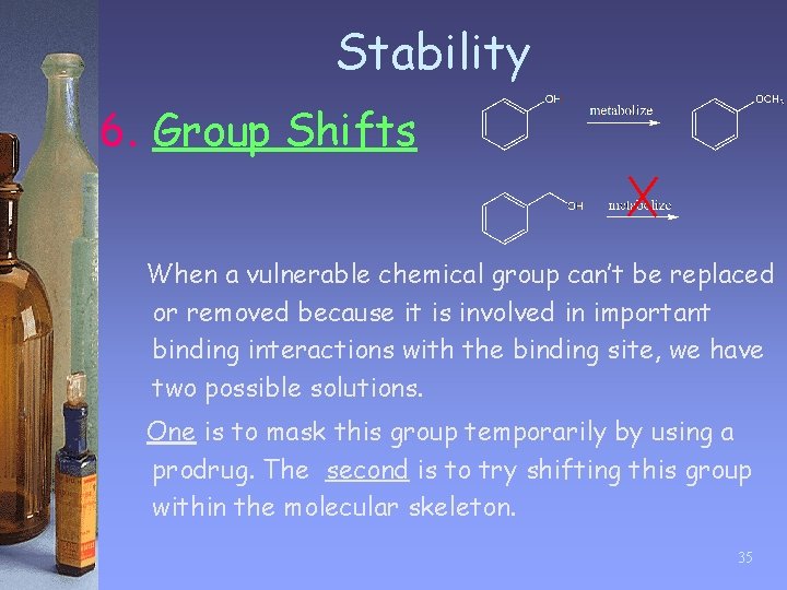 Stability 6. Group Shifts When a vulnerable chemical group can’t be replaced or removed
