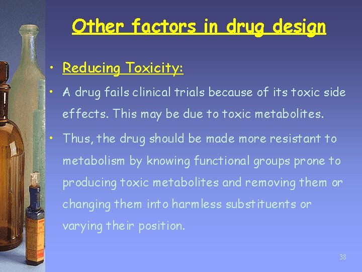 Other factors in drug design • Reducing Toxicity: • A drug fails clinical trials