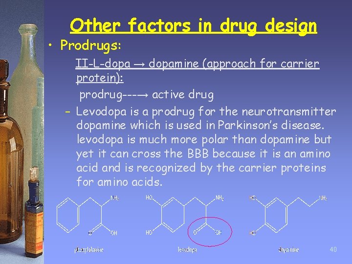 Other factors in drug design • Prodrugs: II-L-dopa → dopamine (approach for carrier protein):