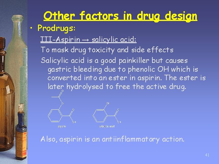 Other factors in drug design • Prodrugs: III-Aspirin → salicylic acid: To mask drug