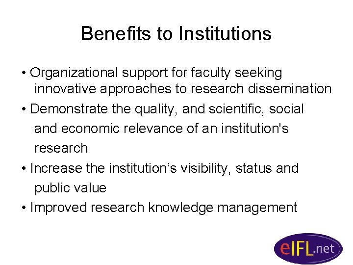 Benefits to Institutions • Organizational support for faculty seeking innovative approaches to research dissemination