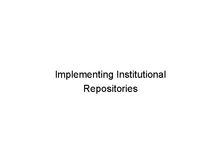 Implementing Institutional Repositories 