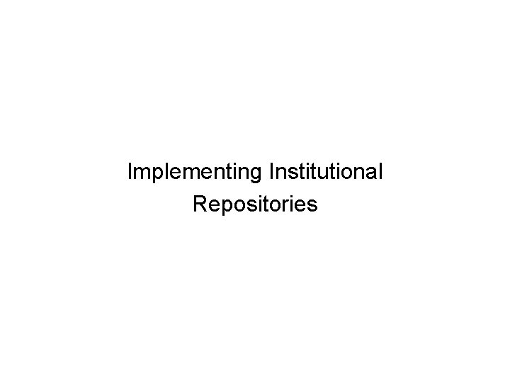 Implementing Institutional Repositories 
