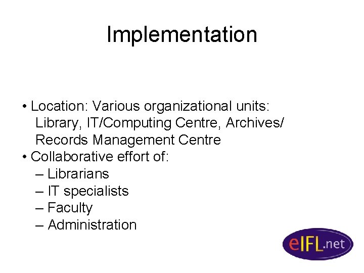 Implementation • Location: Various organizational units: Library, IT/Computing Centre, Archives/ Records Management Centre •