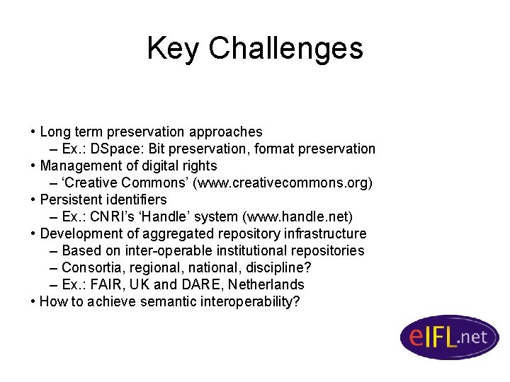 Key Challenges • Long term preservation approaches – Ex. : DSpace: Bit preservation, format