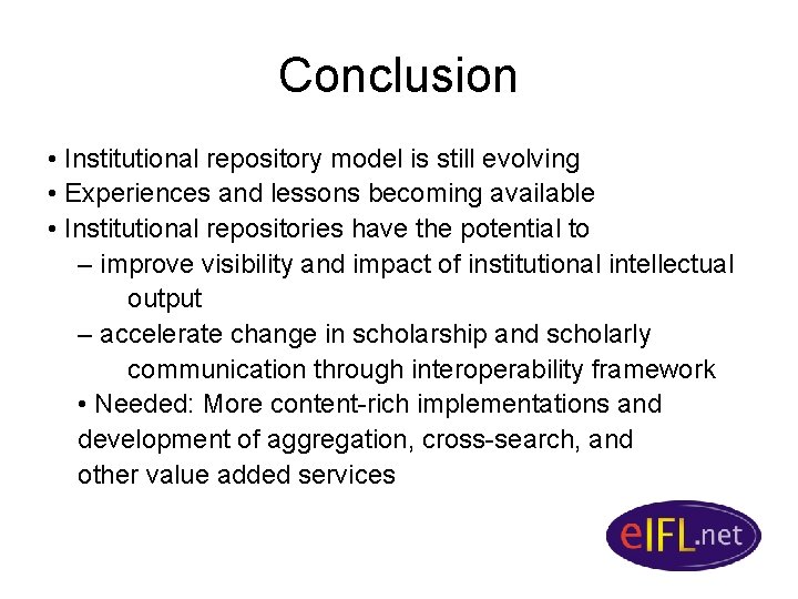 Conclusion • Institutional repository model is still evolving • Experiences and lessons becoming available