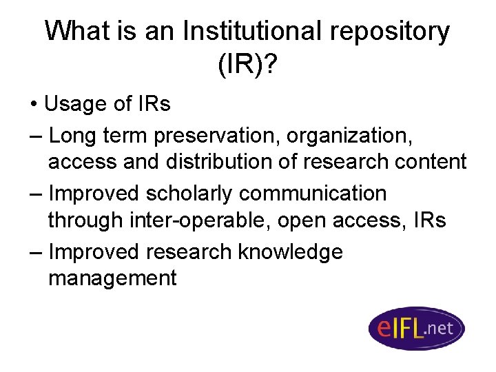 What is an Institutional repository (IR)? • Usage of IRs – Long term preservation,