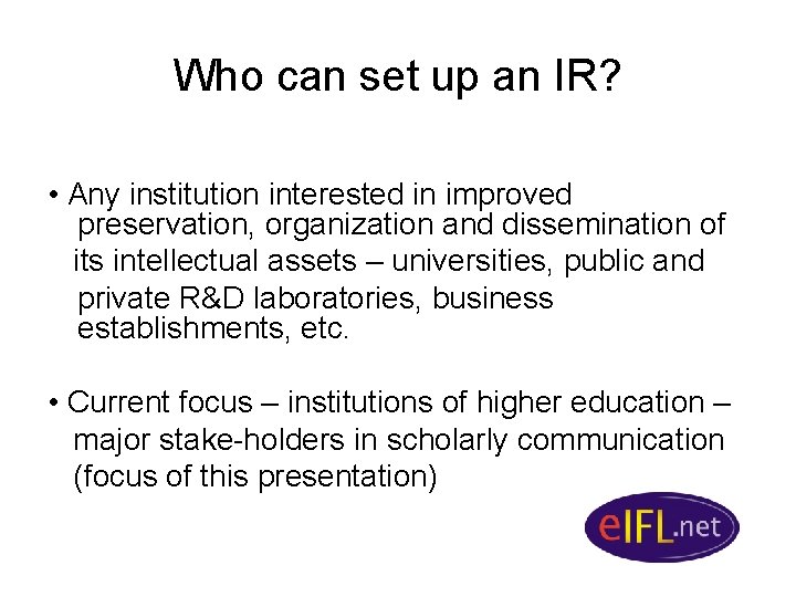 Who can set up an IR? • Any institution interested in improved preservation, organization