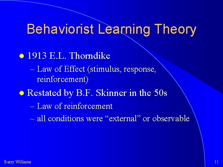 Behaviorist Learning Theory 1913 E. L. Thorndike – Law of Effect (stimulus, response, reinforcement) Behaviorist Learning Theory 1913 E. L. Thorndike – Law of Effect (stimulus, response, reinforcement)