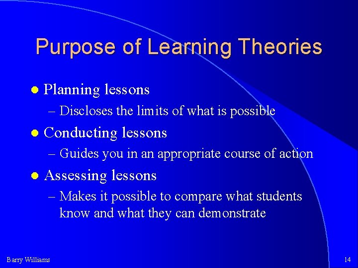 Purpose of Learning Theories Planning lessons – Discloses the limits of what is possible Purpose of Learning Theories Planning lessons – Discloses the limits of what is possible