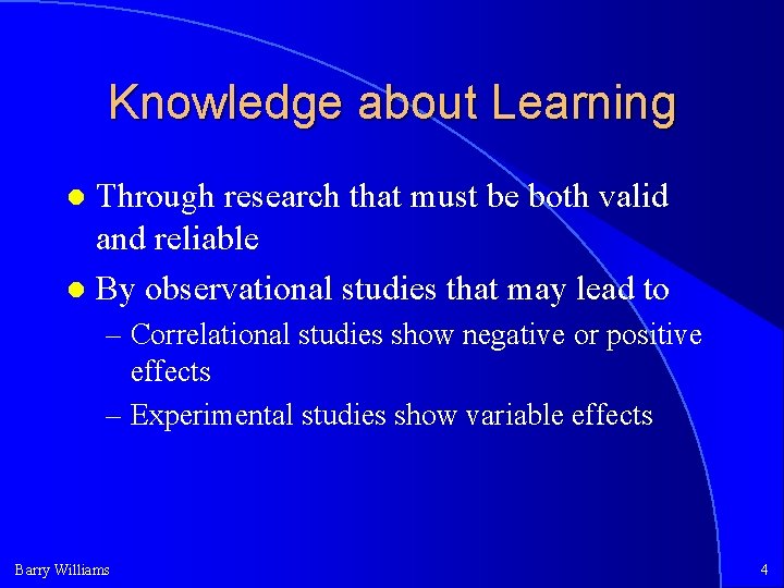 Knowledge about Learning Through research that must be both valid and reliable By observational