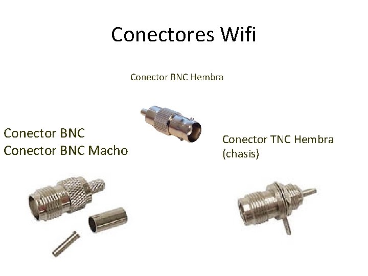 Conectores Wifi Conector BNC Hembra Conector BNC Macho Conector TNC Hembra (chasis) 