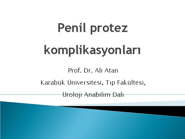 Penil protez komplikasyonları Prof. Dr. Ali Atan Karabük Üniversitesi, Tıp Fakültesi, Üroloji Anabilim Dalı