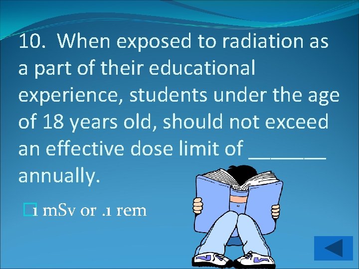 10. When exposed to radiation as a part of their educational experience, students under