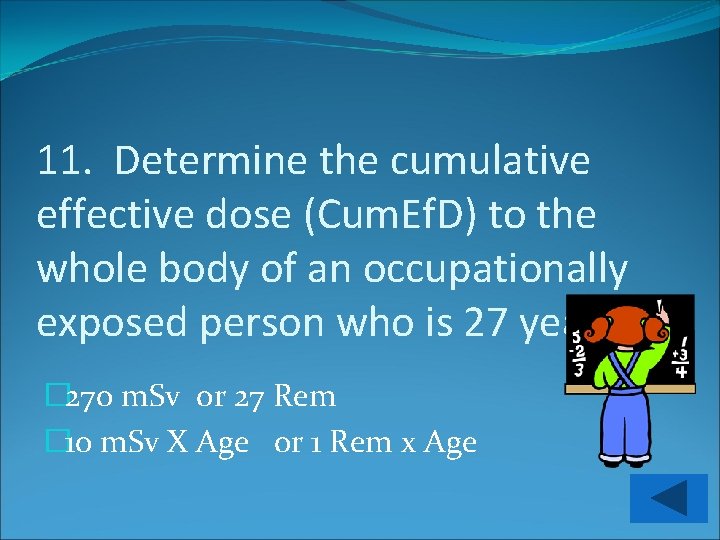 11. Determine the cumulative effective dose (Cum. Ef. D) to the whole body of