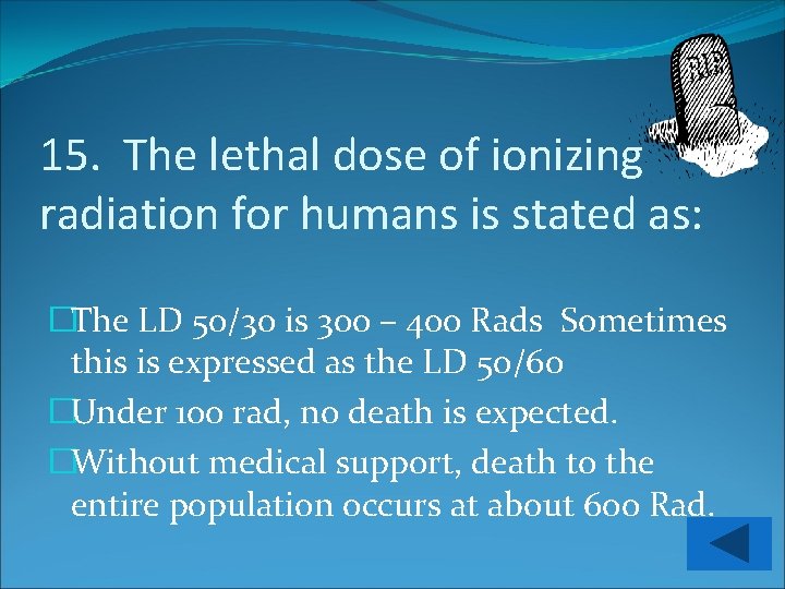 15. The lethal dose of ionizing radiation for humans is stated as: �The LD
