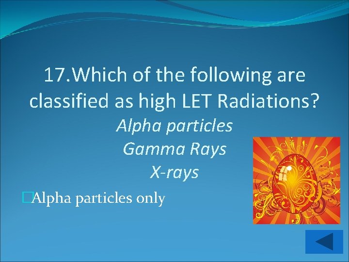 17. Which of the following are classified as high LET Radiations? Alpha particles Gamma