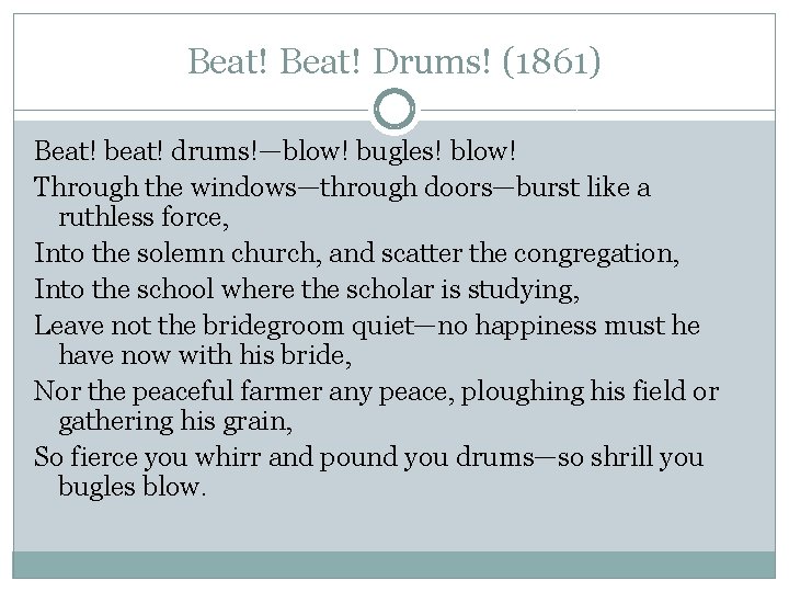 Beat! Drums! (1861) Beat! beat! drums!—blow! bugles! blow! Through the windows—through doors—burst like a