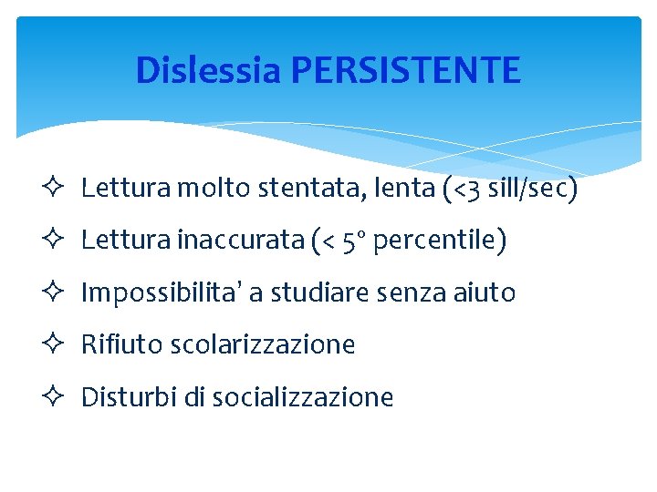 Dislessia PERSISTENTE ² Lettura molto stentata, lenta (<3 sill/sec) ² Lettura inaccurata (< 5º