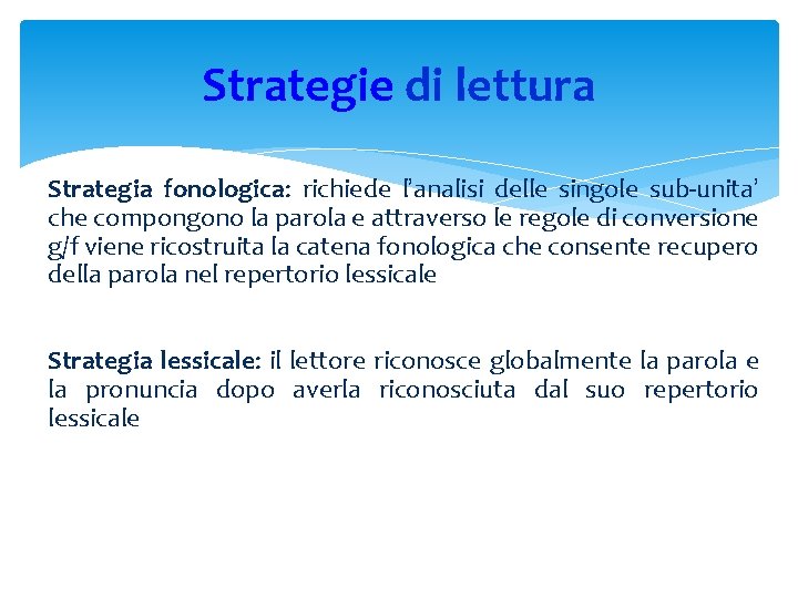 Strategie di lettura Strategia fonologica: richiede l’analisi delle singole sub-unita’ che compongono la parola