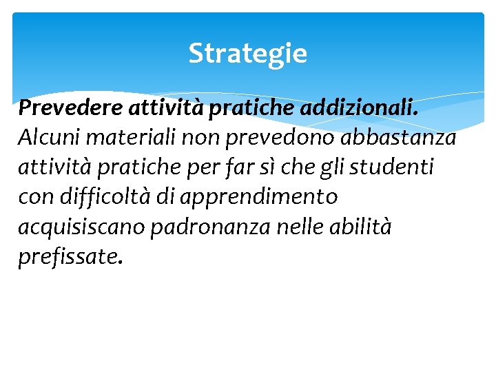 Strategie Prevedere attività pratiche addizionali. Alcuni materiali non prevedono abbastanza attività pratiche per far