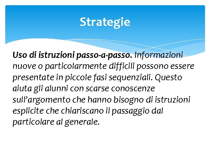 Strategie Uso di istruzioni passo-a-passo. Informazioni nuove o particolarmente difficili possono essere presentate in