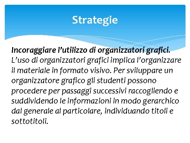 Strategie Incoraggiare l’utilizzo di organizzatori grafici. L’uso di organizzatori grafici implica l’organizzare il materiale