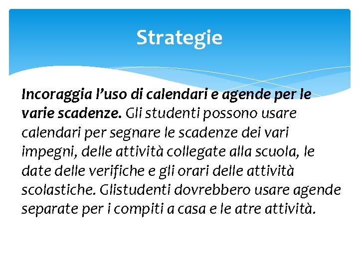 Strategie Incoraggia l’uso di calendari e agende per le varie scadenze. Gli studenti possono