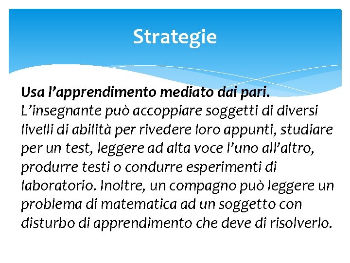 Strategie Usa l’apprendimento mediato dai pari. L’insegnante può accoppiare soggetti di diversi livelli di