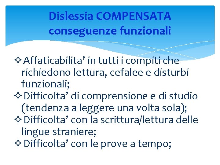 Dislessia COMPENSATA conseguenze funzionali ²Affaticabilita’ in tutti i compiti che richiedono lettura, cefalee e