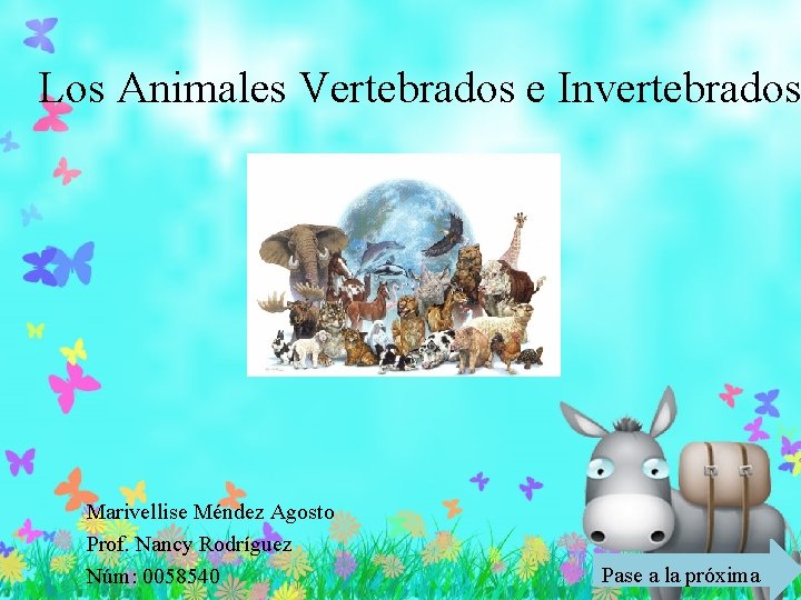 Los Animales Vertebrados e Invertebrados Marivellise Méndez Agosto Prof. Nancy Rodríguez Núm: 0058540 Pase