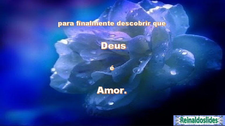 para finalmente descobrir que Deus é Amor. 