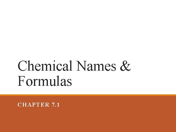 Chemical Names & Formulas CHAPTER 7. 1 