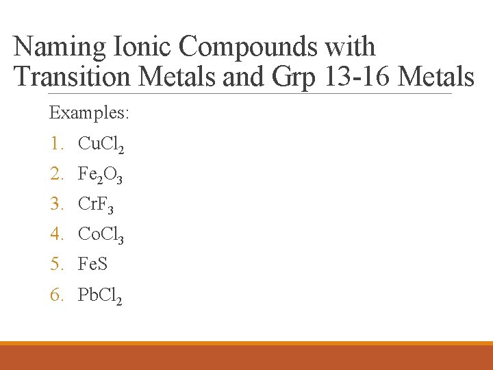 Naming Ionic Compounds with Transition Metals and Grp 13 -16 Metals Examples: 1. Cu.