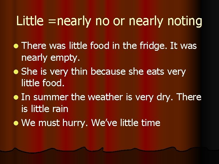 Little =nearly no or nearly noting l There was little food in the fridge.