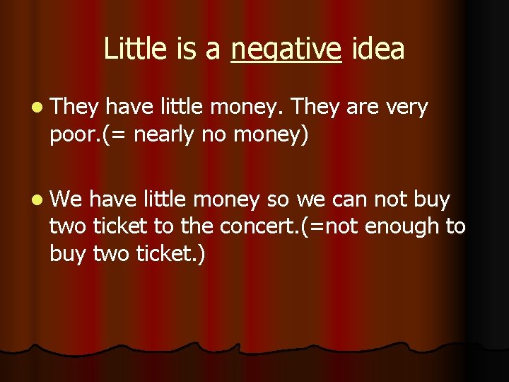 Little is a negative idea l They have little money. They are very poor.