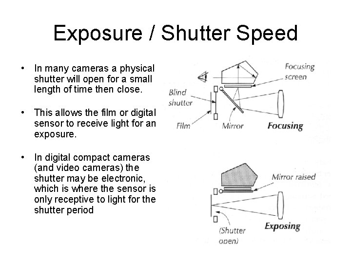 Exposure / Shutter Speed • In many cameras a physical shutter will open for