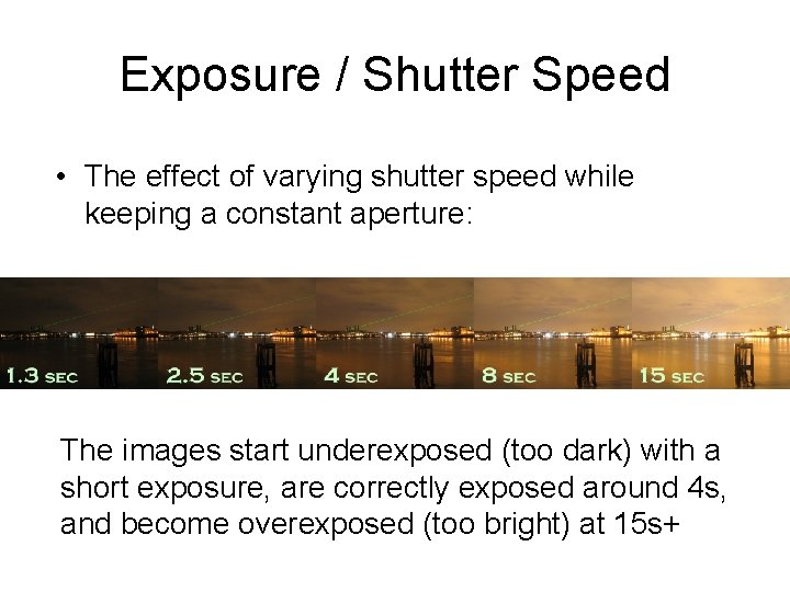 Exposure / Shutter Speed • The effect of varying shutter speed while keeping a