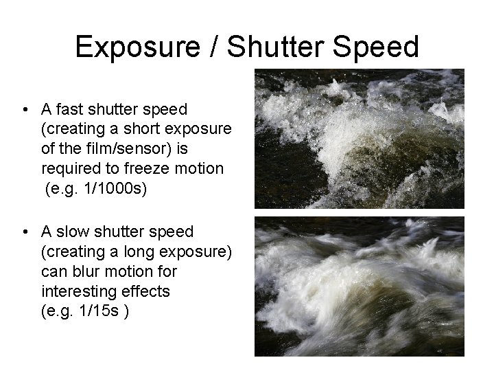 Exposure / Shutter Speed • A fast shutter speed (creating a short exposure of