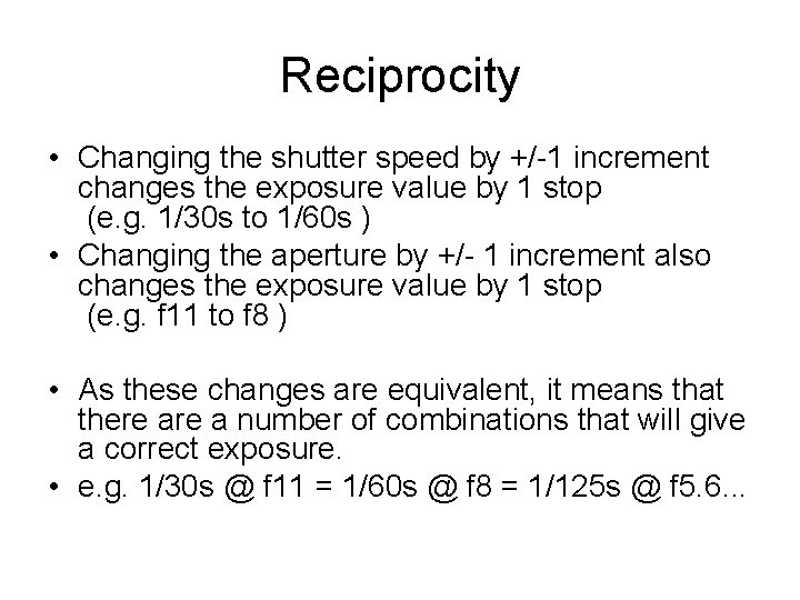 Reciprocity • Changing the shutter speed by +/-1 increment changes the exposure value by