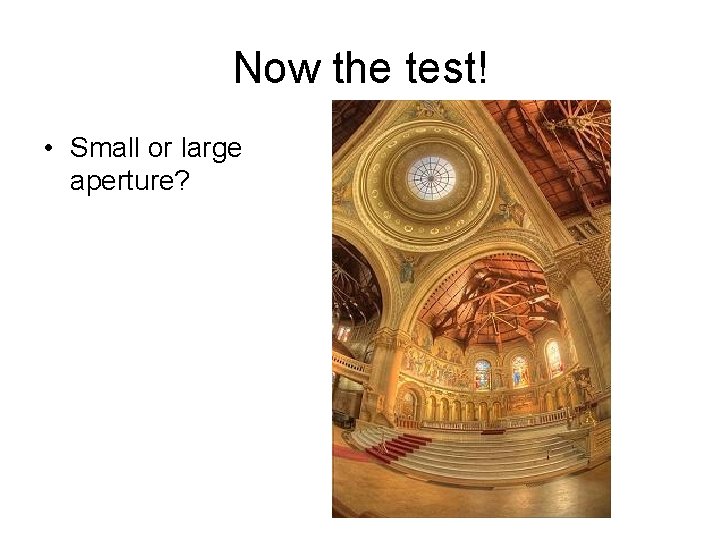 Now the test! • Small or large aperture? 