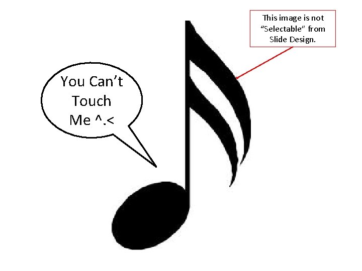 This image is not “Selectable” from Slide Design. You Can’t Touch Me ^. <