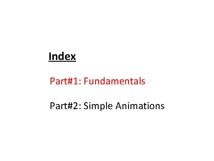 Index Part#1: Fundamentals Part#2: Simple Animations 