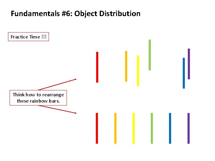 Fundamentals #6: Object Distribution Practice Time !!! Think how to rearrange these rainbow bars.