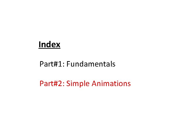 Index Part#1: Fundamentals Part#2: Simple Animations 