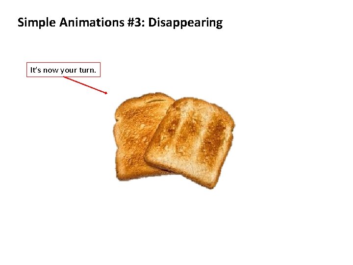 Simple Animations #3: Disappearing It’s now your turn. 