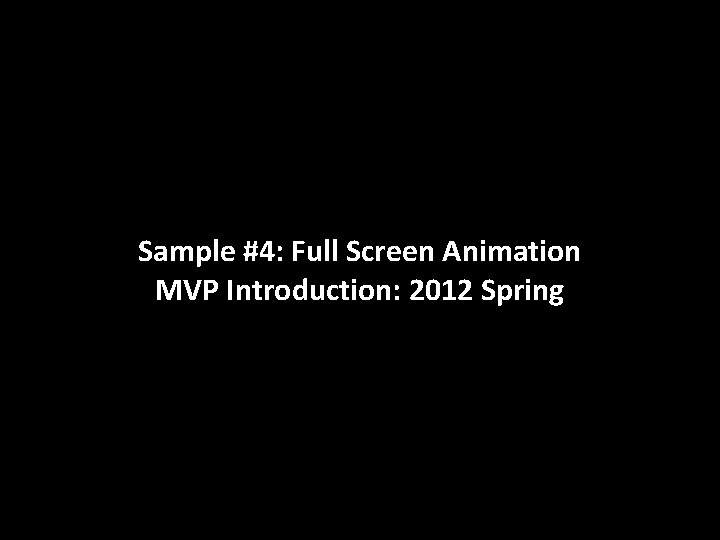 Sample #4: Full Screen Animation MVP Introduction: 2012 Spring 