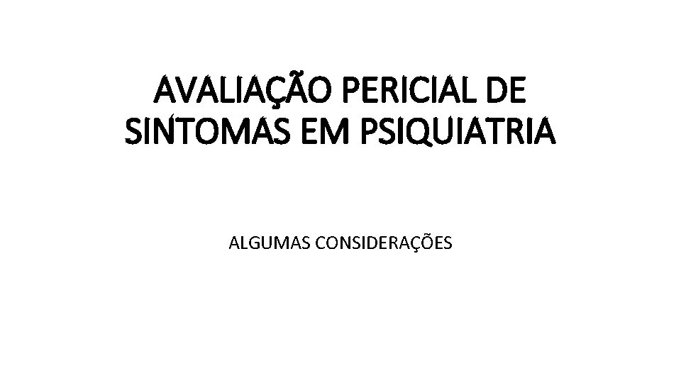 AVALIAÇÃO PERICIAL DE SINTOMAS EM PSIQUIATRIA ALGUMAS CONSIDERAÇÕES 